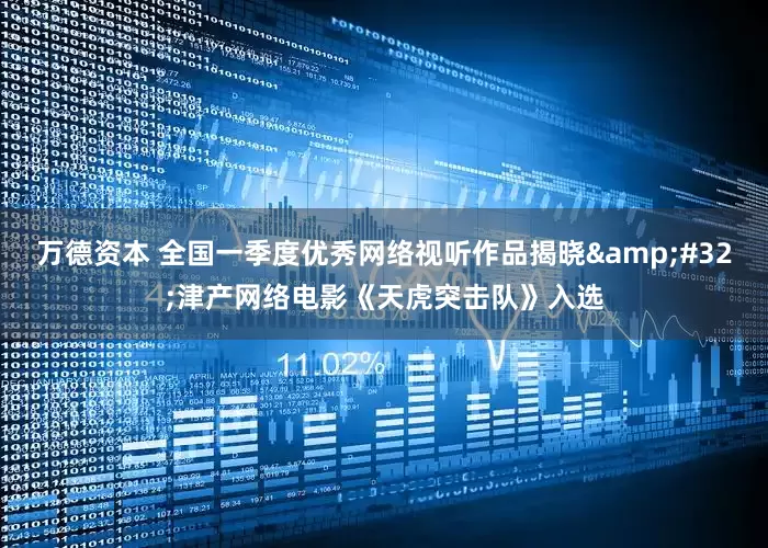万德资本 全国一季度优秀网络视听作品揭晓&#32;津产网络电影《天虎突击队》入选