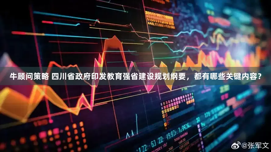 牛顾问策略 四川省政府印发教育强省建设规划纲要，都有哪些关键内容？