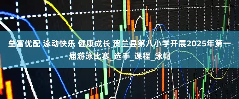 垒富优配 泳动快乐 健康成长 贺兰县第八小学开展2025年第一届游泳比赛_选手_课程_泳帽