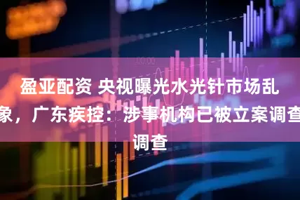 盈亚配资 央视曝光水光针市场乱象，广东疾控：涉事机构已被立案调查