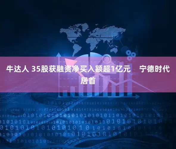 牛达人 35股获融资净买入额超1亿元    宁德时代居首