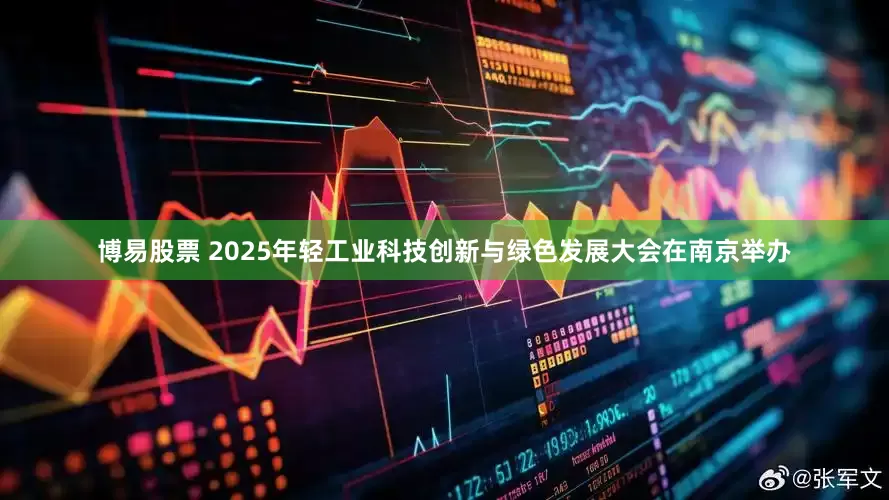 博易股票 2025年轻工业科技创新与绿色发展大会在南京举办